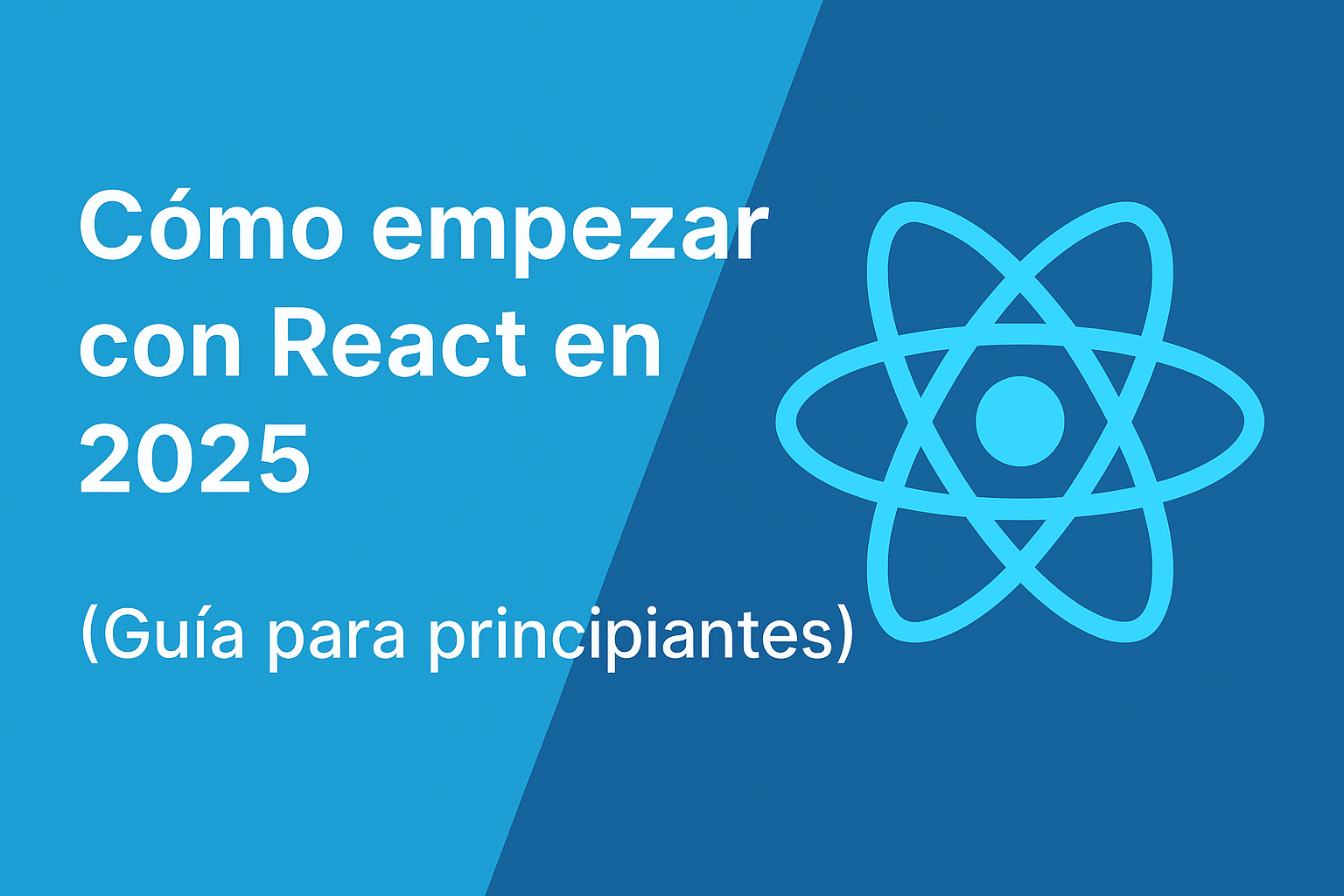 Cómo empezar con React en 2025: Guía para principiantes (con ejemplos prácticos)